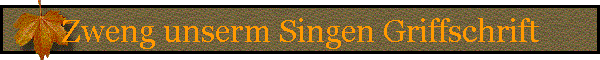 Zweng unserm Singen Griffschrift